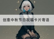 创意中秋节日祝福卡片寄语