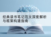 经典读书笔记范文深度解析与框架构建指南
