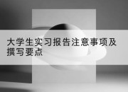 大学生实习报告注意事项及撰写要点