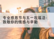 专业感恩节与五一祝福语-致敬你的情感与辛勤