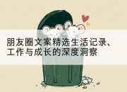 朋友圈文案精选生活记录、工作与成长的深度洞察