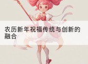 农历新年祝福传统与创新的融合