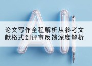 论文写作全程解析从参考文献格式到评审反馈深度解析