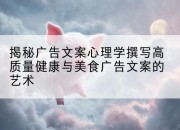 揭秘广告文案心理学撰写高质量健康与美食广告文案的艺术