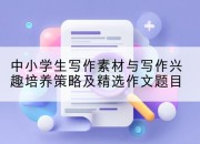 中小学生写作素材与写作兴趣培养策略及精选作文题目