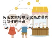 头条文案接单专家高质量内容创作的秘诀