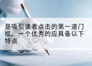 是吸引读者点击的第一道门槛。一个优秀的应具备以下特点