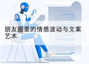 朋友圈里的情感波动与文案艺术