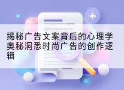 揭秘广告文案背后的心理学奥秘洞悉时尚广告的创作逻辑