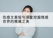 伤感文案短句深度挖掘情感世界的微痛之美