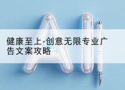 健康至上-创意无限专业广告文案攻略