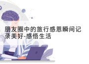 朋友圈中的旅行感恩瞬间记录美好-感悟生活