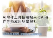 AI写作工具使用指南与AI写作导师应用场景解析