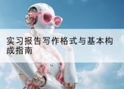 实习报告写作格式与基本构成指南