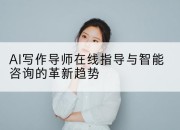 AI写作导师在线指导与智能咨询的革新趋势