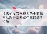 提高论文写作能力的全面指南从新手到专业作家的进阶之路