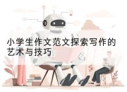 小学生作文范文探索写作的艺术与技巧