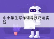 中小学生写作辅导技巧与实践