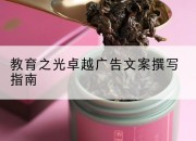 教育之光卓越广告文案撰写指南
