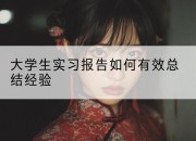 大学生实习报告如何有效总结经验