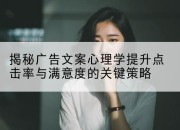 揭秘广告文案心理学提升点击率与满意度的关键策略