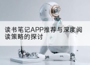 读书笔记APP推荐与深度阅读策略的探讨