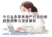 今日头条聚焦地产行业的新趋势洞察与深度解析