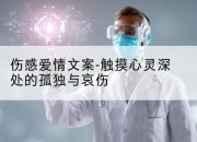 伤感爱情文案-触摸心灵深处的孤独与哀伤