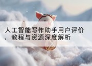 人工智能写作助手用户评价、教程与资源深度解析