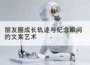 朋友圈成长轨迹与纪念瞬间的文案艺术