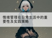 情绪管理在日常生活中的重要性及实践策略