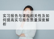 实习报告与课程相关性及如何提高实习报告质量深度解析