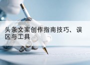 头条文案创作指南技巧、误区与工具