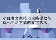 小红书文案技巧攻略提取与优化生活方式的文字艺术