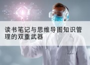 读书笔记与思维导图知识管理的双重武器