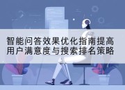 智能问答效果优化指南提高用户满意度与搜索排名策略