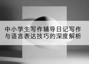 中小学生写作辅导日记写作与语言表达技巧的深度解析
