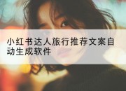 小红书达人旅行推荐文案自动生成软件