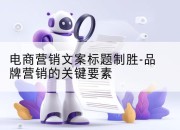 电商营销文案标题制胜-品牌营销的关键要素
