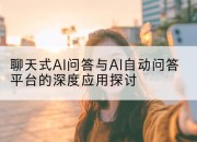 聊天式AI问答与AI自动问答平台的深度应用探讨
