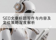 SEO文章标题写作与内容及定位策略深度解析