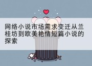 网络小说市场需求变迁从兰桂坊到欧美艳情短篇小说的探索