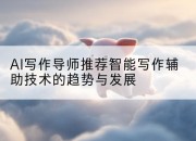 AI写作导师推荐智能写作辅助技术的趋势与发展