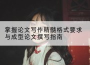 掌握论文写作精髓格式要求与成型论文撰写指南