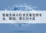 智能生成小红书文案范例专业、原创、吸引力十足