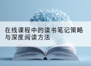 在线课程中的读书笔记策略与深度阅读方法