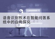 语音识别技术在智能问答系统中的应用探究