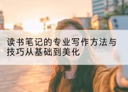读书笔记的专业写作方法与技巧从基础到美化
