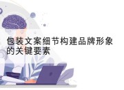 包装文案细节构建品牌形象的关键要素
