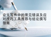 论文写作中的常见错误及应对技巧工具推荐与结论撰写指南